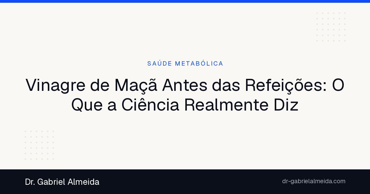 Vinagre de Maçã Antes das Refeições: O Que a Ciência Realmente Diz